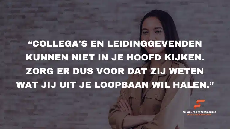 Minder onzichtbaar zijn (afbeelding) Minder onzichtbaar zijn: collega's en leidinggevenden kunnen niet in jouw hoofd kijken. Zorg ervoor dat zij weten wat jij uit je loopbaan wil halen.